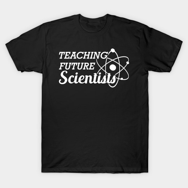 Science Teacher - Teaching future scientists T-Shirt by KC Happy Shop